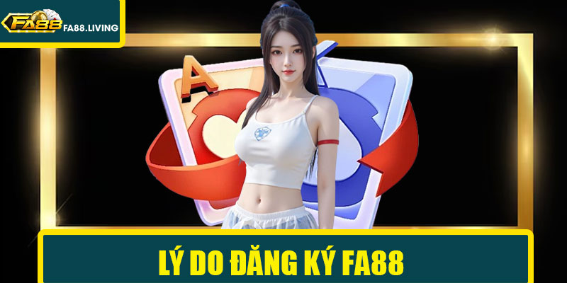 Lý Do Đăng Ký FA88 Là Bước Quan Trọng Không Thể Thiếu