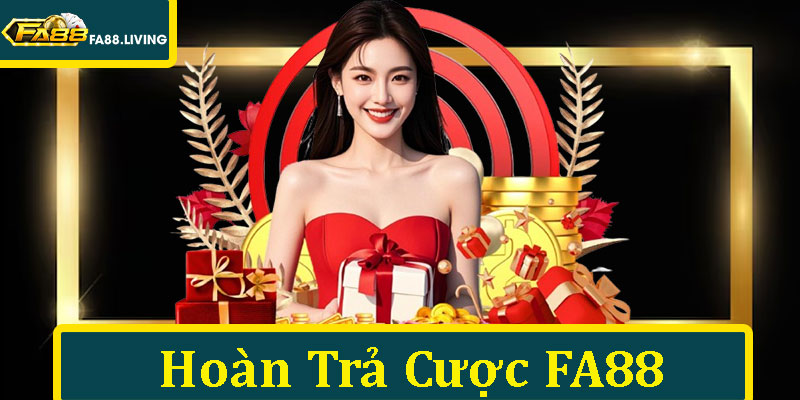 Hoàn Trả Cược FA88 - Tham Gia Nhận Tiền Trả Hấp Dẫn