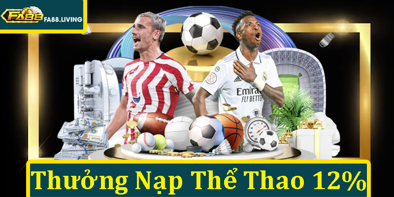 Thưởng Nạp Thể Thao 12% - Hoàn Tiền Cực Chất Tại FA88