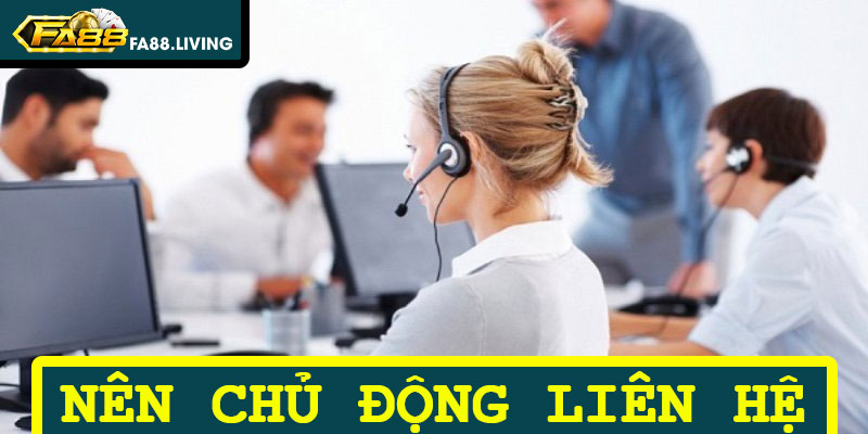 Lý Do Bạn Nên Chủ Động Liên Hệ FA88